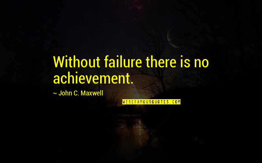 Verrassen Quotes By John C. Maxwell: Without failure there is no achievement.