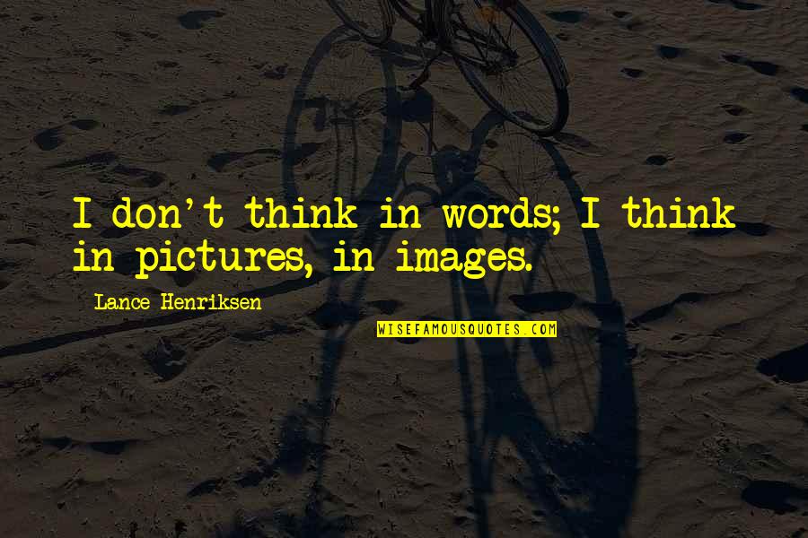 Verre Deau Quotes By Lance Henriksen: I don't think in words; I think in Verre Deau Quotes By Lance Henriksen: I don't think in words; I think in