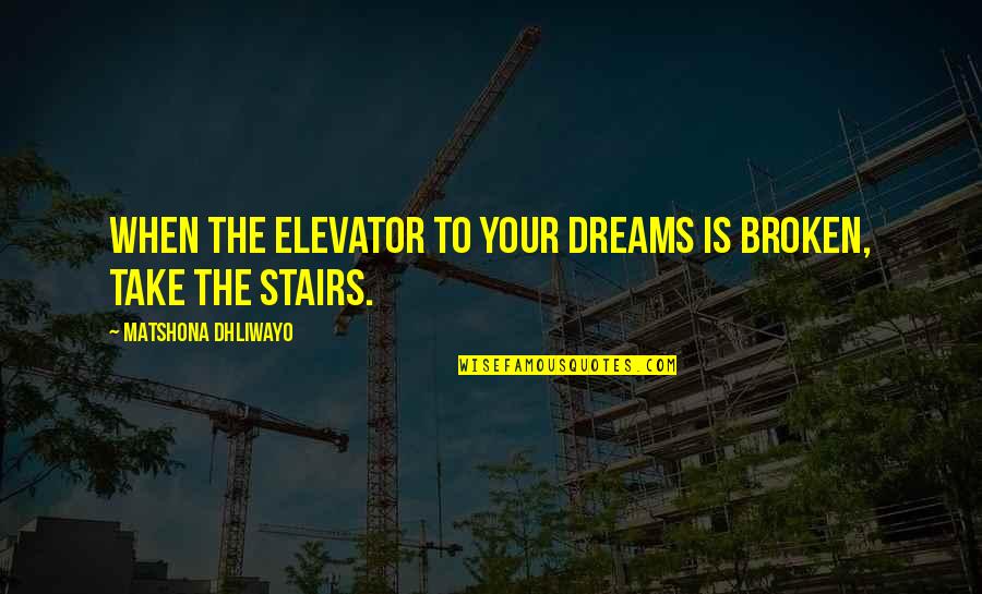 Verreault Construction Quotes By Matshona Dhliwayo: When the elevator to your dreams is broken,