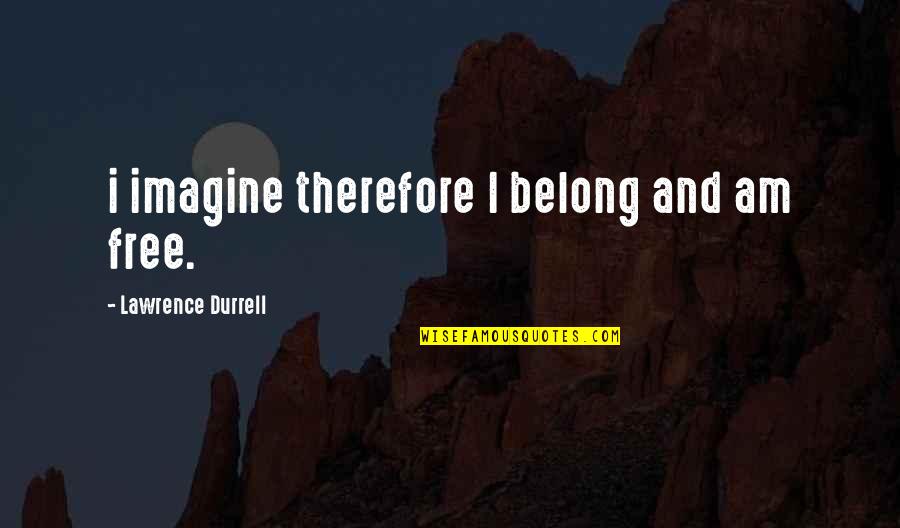 Verree Pizza Quotes By Lawrence Durrell: i imagine therefore I belong and am free.