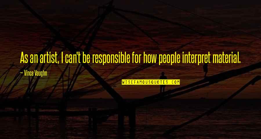 Verree Pizza Quotes By Vince Vaughn: As an artist, I can't be responsible for