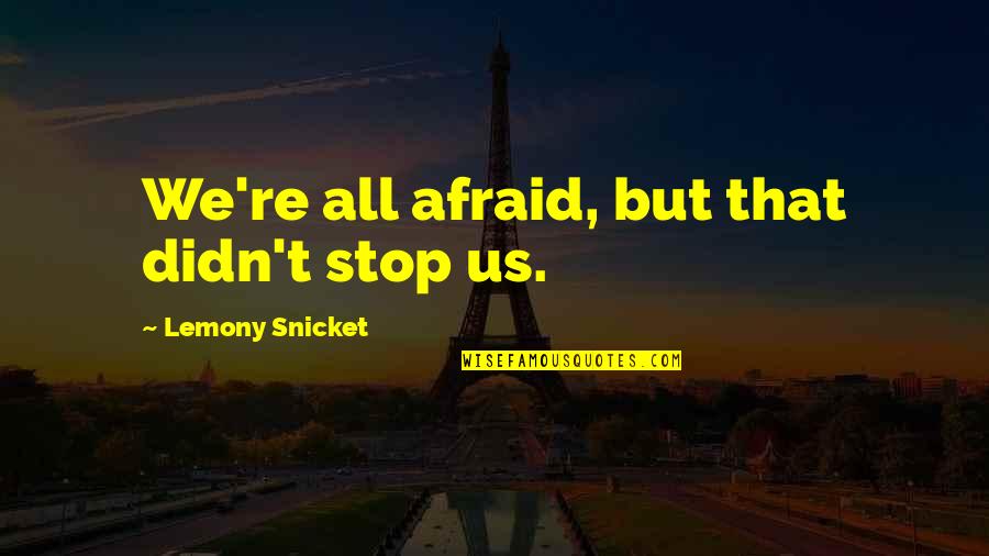 Verregnete Gr Sse Quotes By Lemony Snicket: We're all afraid, but that didn't stop us. Verregnete Gr Sse Quotes By Lemony Snicket: We're all afraid, but that didn't stop us.