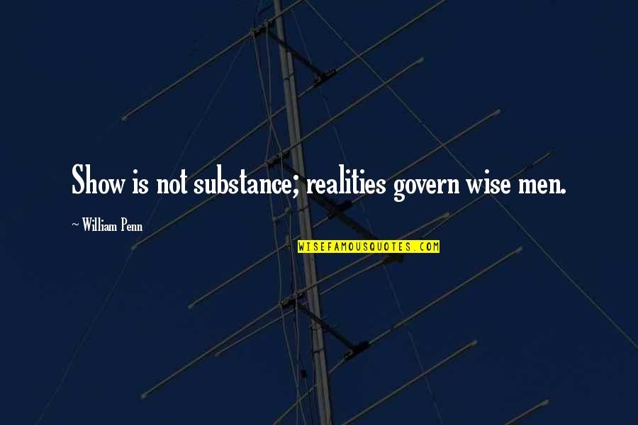Verrelle Quotes By William Penn: Show is not substance; realities govern wise men. Verrelle Quotes By William Penn: Show is not substance; realities govern wise men.