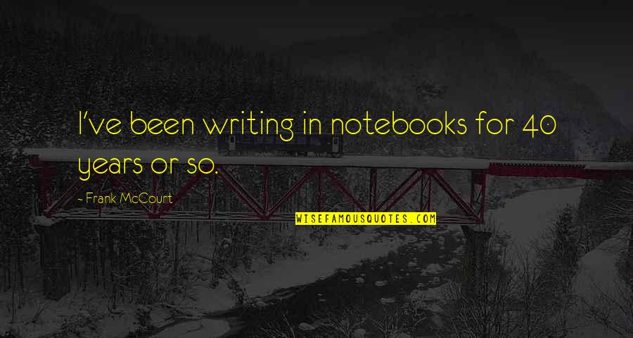 Verrelli Photography Quotes By Frank McCourt: I've been writing in notebooks for 40 years Verrelli Photography Quotes By Frank McCourt: I've been writing in notebooks for 40 years