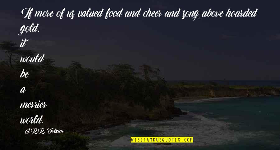 Verres A Pieds Quotes By J.R.R. Tolkien: If more of us valued food and cheer Verres A Pieds Quotes By J.R.R. Tolkien: If more of us valued food and cheer
