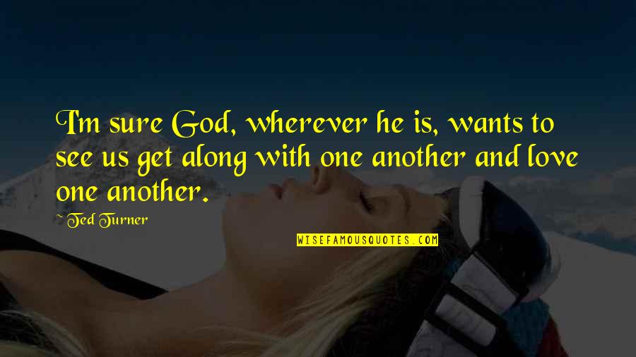 Verrette Quotes By Ted Turner: I'm sure God, wherever he is, wants to