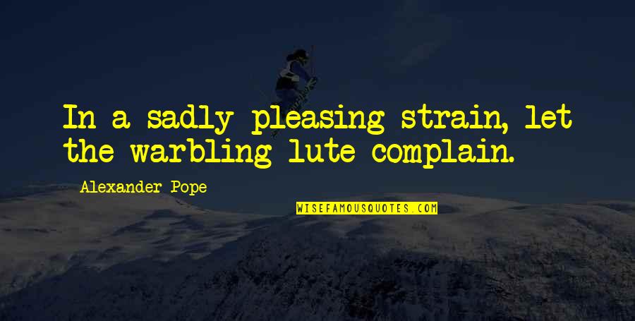 Verrier Handcrafted Quotes By Alexander Pope: In a sadly pleasing strain, let the warbling Verrier Handcrafted Quotes By Alexander Pope: In a sadly pleasing strain, let the warbling