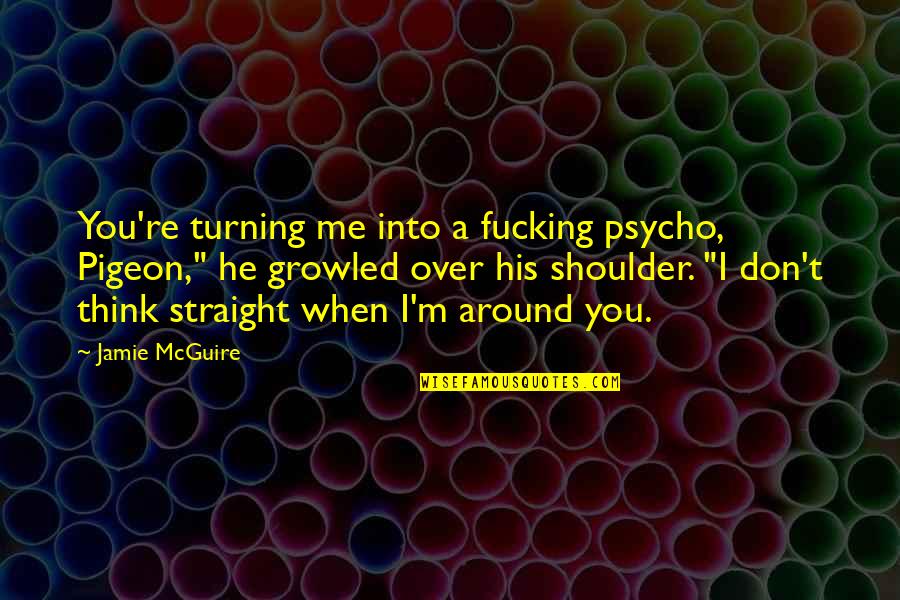 Verrieres Du Quotes By Jamie McGuire: You're turning me into a fucking psycho, Pigeon,"