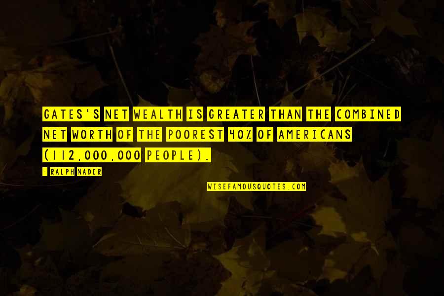 Verrieres Du Quotes By Ralph Nader: Gates's net wealth is greater than the combined Verrieres Du Quotes By Ralph Nader: Gates's net wealth is greater than the combined