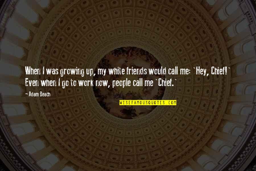 Verrieres Fabric Quotes By Adam Beach: When I was growing up, my white friends Verrieres Fabric Quotes By Adam Beach: When I was growing up, my white friends