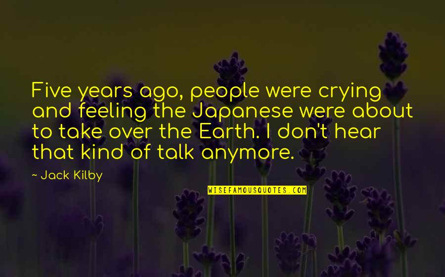 Verrieres Interieures Quotes By Jack Kilby: Five years ago, people were crying and feeling Verrieres Interieures Quotes By Jack Kilby: Five years ago, people were crying and feeling