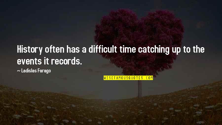 Verrieres Print Quotes By Ladislas Farago: History often has a difficult time catching up Verrieres Print Quotes By Ladislas Farago: History often has a difficult time catching up