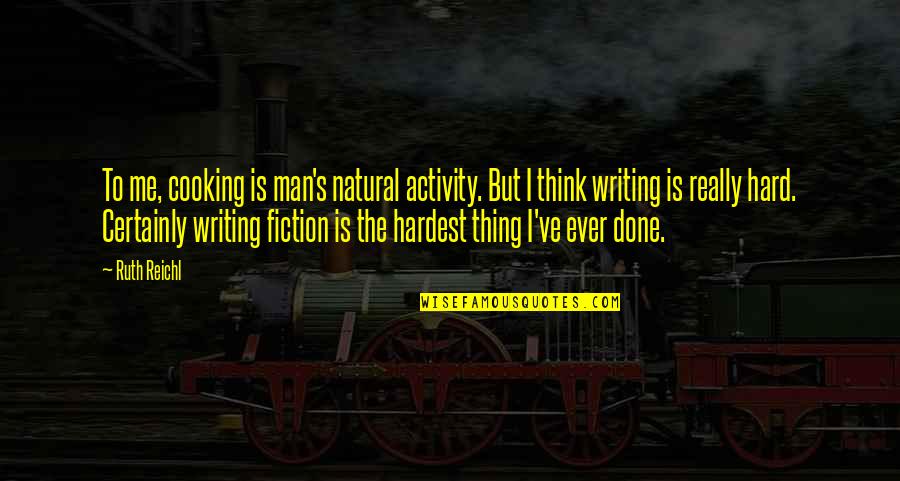Verrieres Print Quotes By Ruth Reichl: To me, cooking is man's natural activity. But