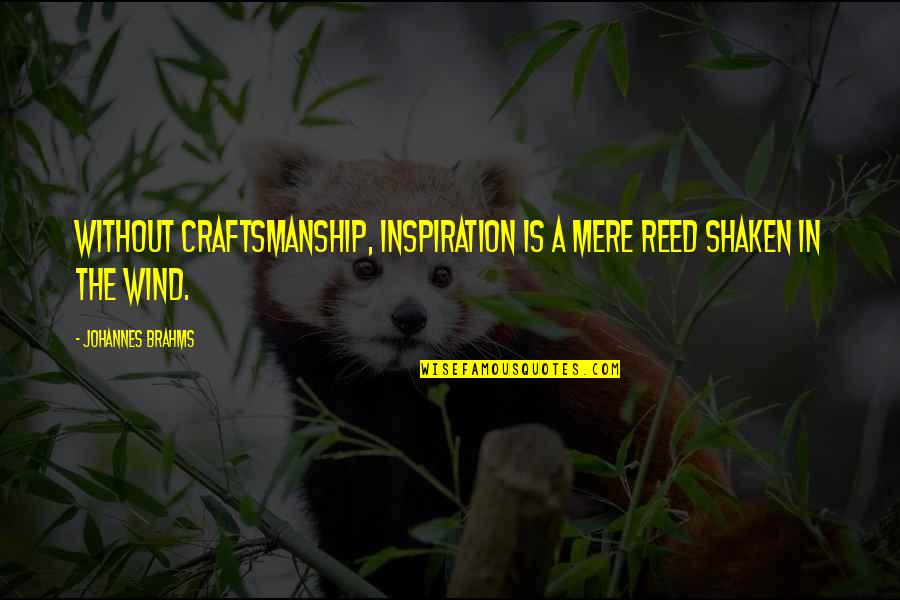 Verrieres Quotes By Johannes Brahms: Without craftsmanship, inspiration is a mere reed shaken
