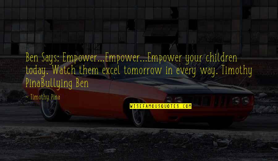 Verrillis Quotes By Timothy Pina: Ben Says: Empower...Empower...Empower your children today. Watch them Verrillis Quotes By Timothy Pina: Ben Says: Empower...Empower...Empower your children today. Watch them