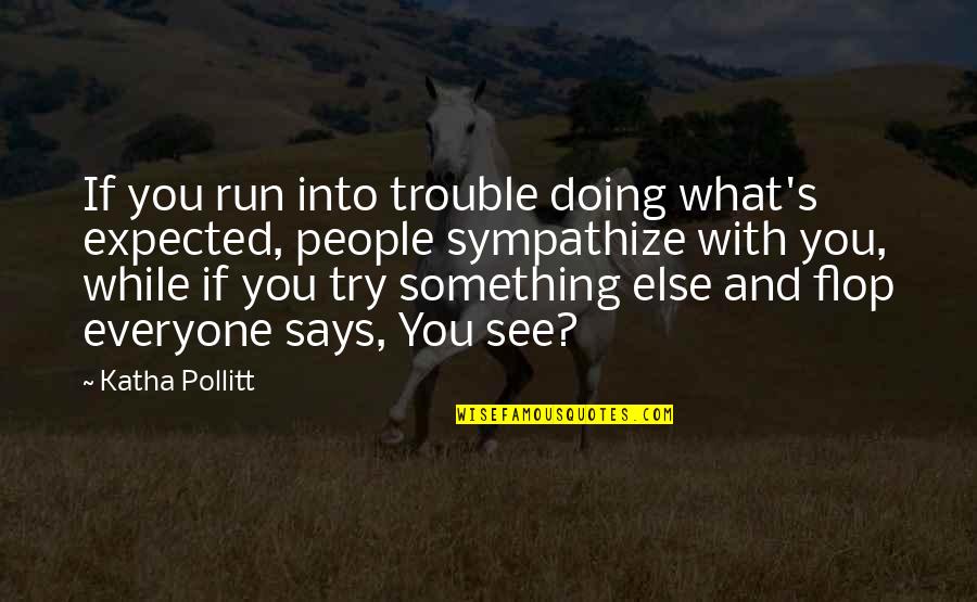 Verrocchio Tobias Quotes By Katha Pollitt: If you run into trouble doing what's expected,