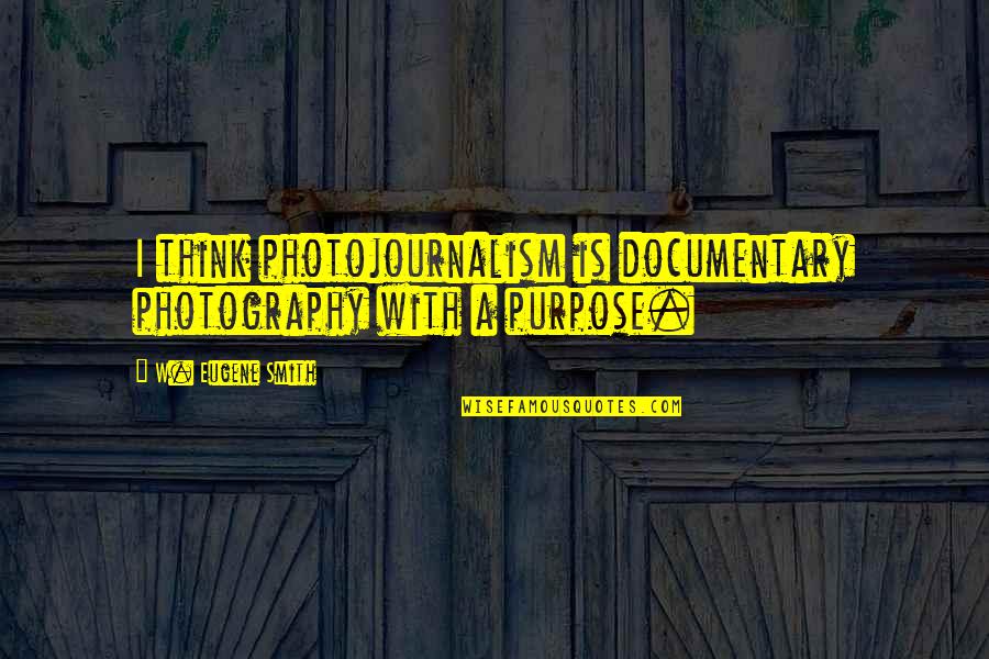 Verrone Romeoletti Quotes By W. Eugene Smith: I think photojournalism is documentary photography with a Verrone Romeoletti Quotes By W. Eugene Smith: I think photojournalism is documentary photography with a