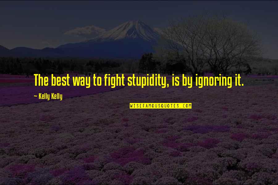 Verrone Swim Quotes By Kelly Kelly: The best way to fight stupidity, is by Verrone Swim Quotes By Kelly Kelly: The best way to fight stupidity, is by