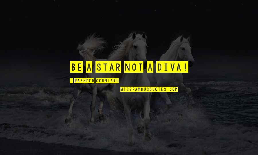 Verrous Et Targettes Quotes By Rasheed Ogunlaru: Be a star not a diva! Verrous Et Targettes Quotes By Rasheed Ogunlaru: Be a star not a diva!