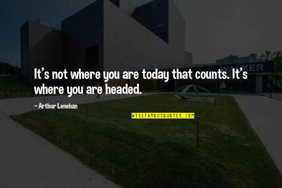 Verrtaal Quotes By Arthur Lenehan: It's not where you are today that counts. Verrtaal Quotes By Arthur Lenehan: It's not where you are today that counts.