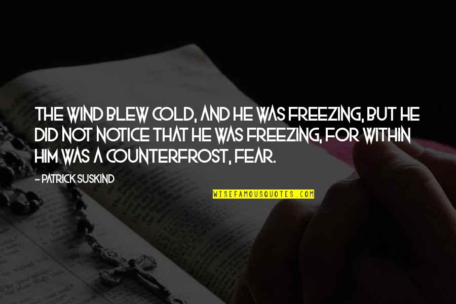 Verrtaal Quotes By Patrick Suskind: The wind blew cold, and he was freezing, Verrtaal Quotes By Patrick Suskind: The wind blew cold, and he was freezing,