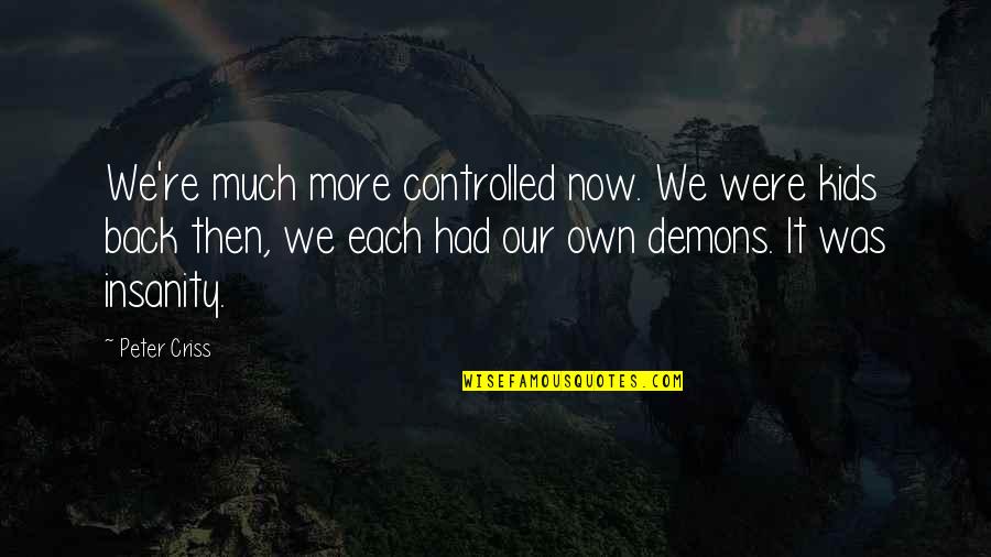 Verrtaal Quotes By Peter Criss: We're much more controlled now. We were kids Verrtaal Quotes By Peter Criss: We're much more controlled now. We were kids