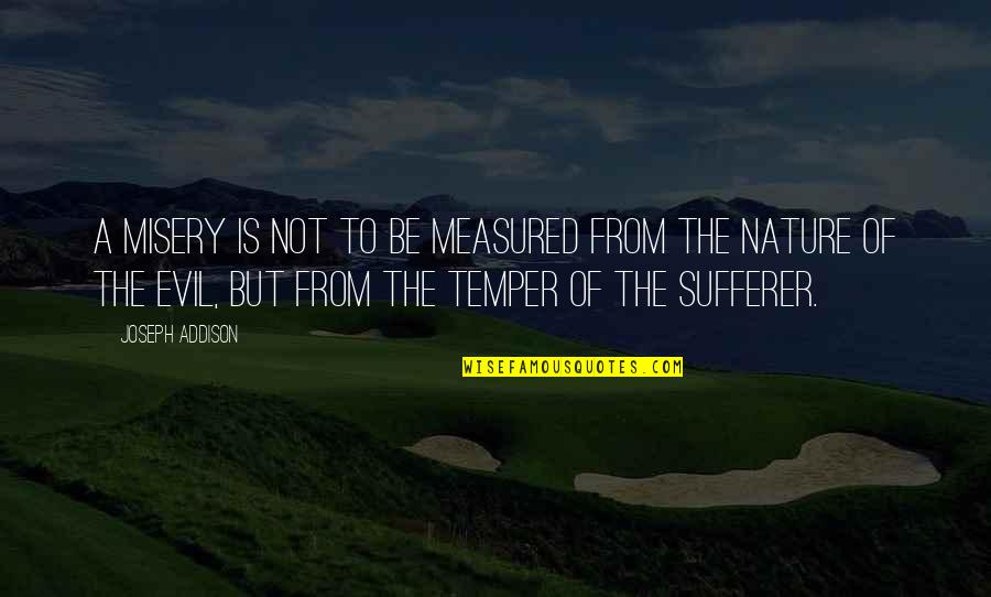 Verry Cherry Quotes By Joseph Addison: A misery is not to be measured from