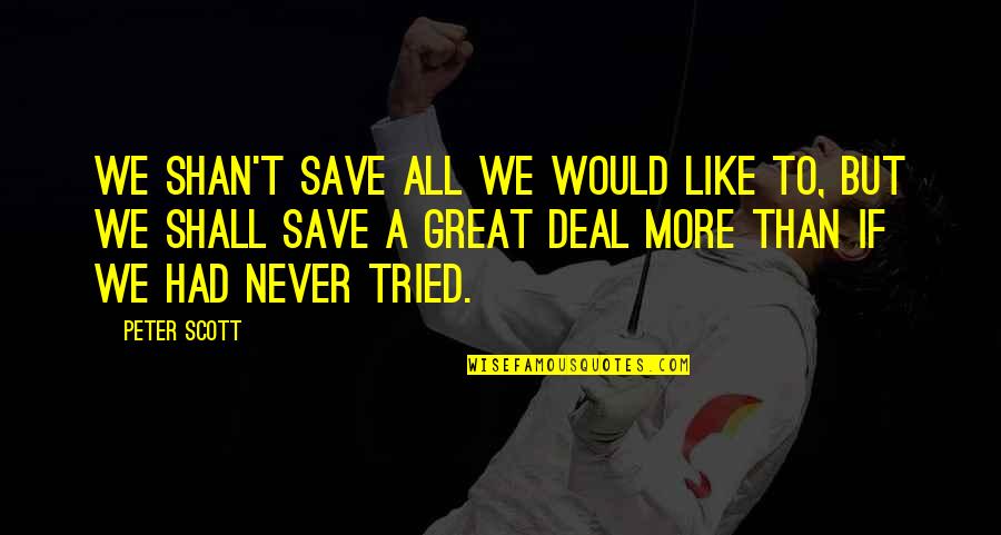 Versa The Band Quotes By Peter Scott: We Shan't Save All We Would Like To, Versa The Band Quotes By Peter Scott: We Shan't Save All We Would Like To,