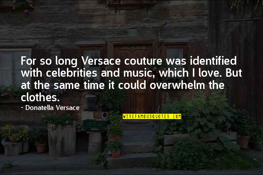 Versace's Quotes By Donatella Versace: For so long Versace couture was identified with