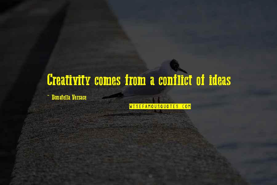 Versace's Quotes By Donatella Versace: Creativity comes from a conflict of ideas