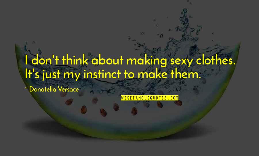 Versace's Quotes By Donatella Versace: I don't think about making sexy clothes. It's