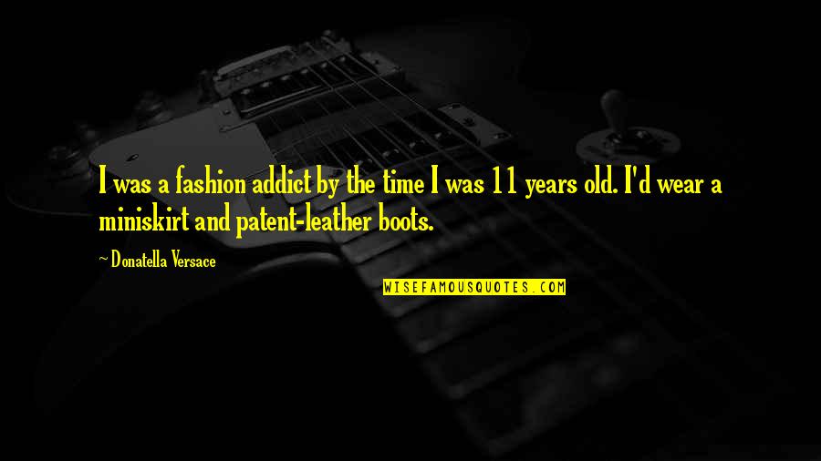 Versace's Quotes By Donatella Versace: I was a fashion addict by the time