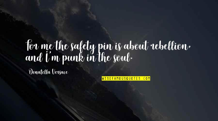 Versace's Quotes By Donatella Versace: For me the safety pin is about rebellion,