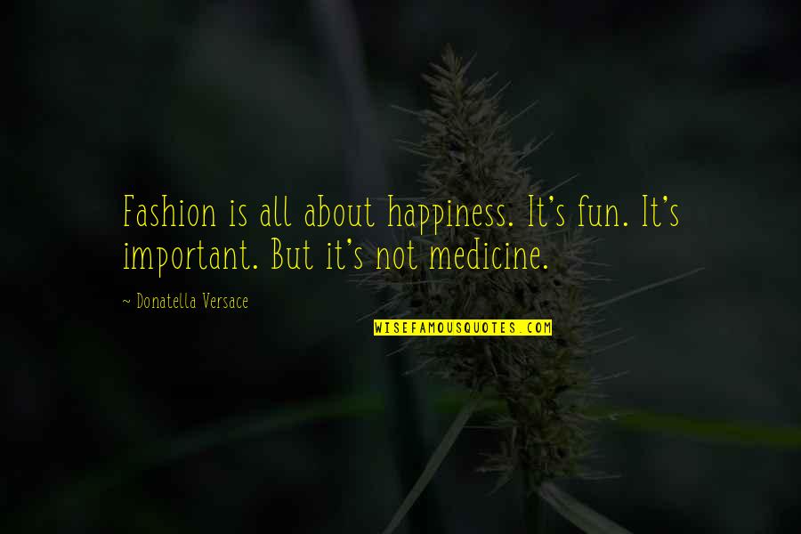 Versace's Quotes By Donatella Versace: Fashion is all about happiness. It's fun. It's