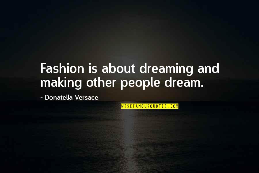 Versace's Quotes By Donatella Versace: Fashion is about dreaming and making other people