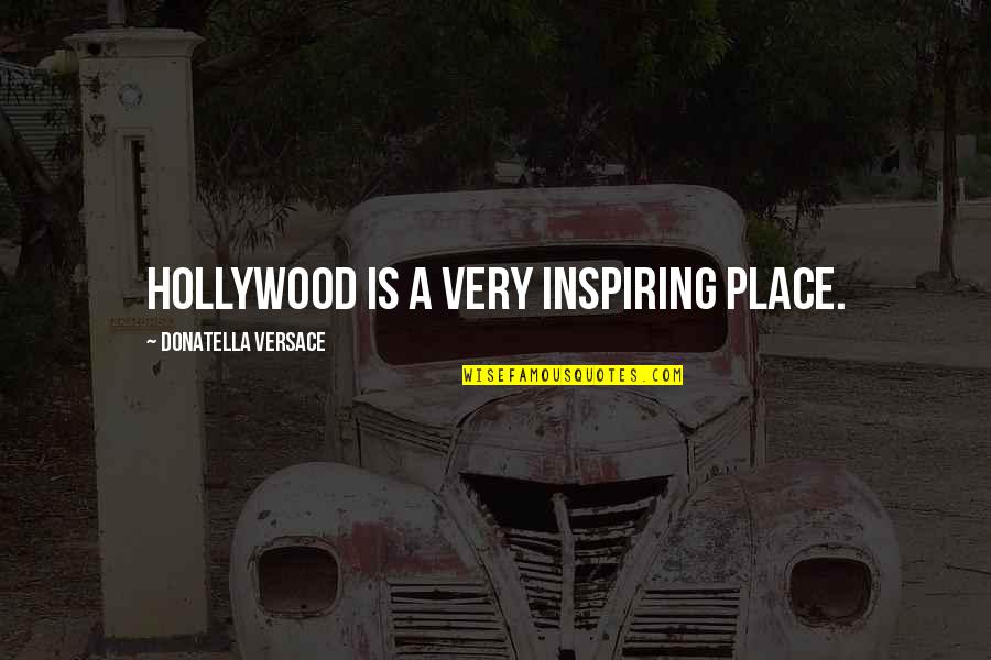 Versace's Quotes By Donatella Versace: Hollywood is a very inspiring place.