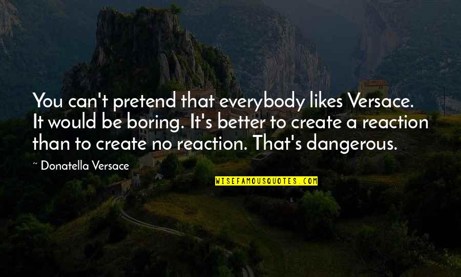 Versace's Quotes By Donatella Versace: You can't pretend that everybody likes Versace. It