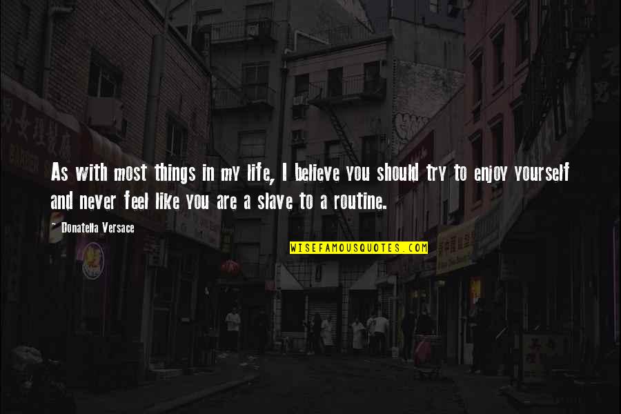 Versace's Quotes By Donatella Versace: As with most things in my life, I