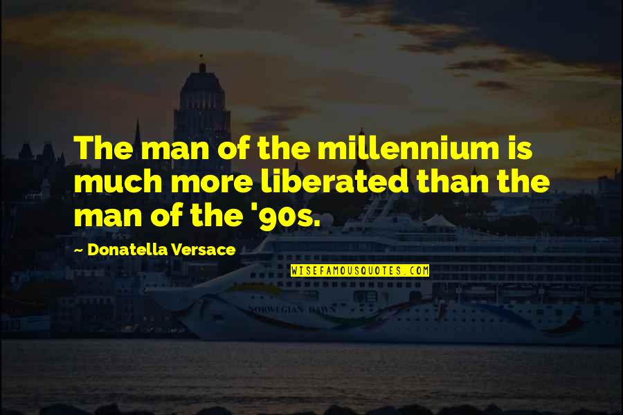 Versace's Quotes By Donatella Versace: The man of the millennium is much more