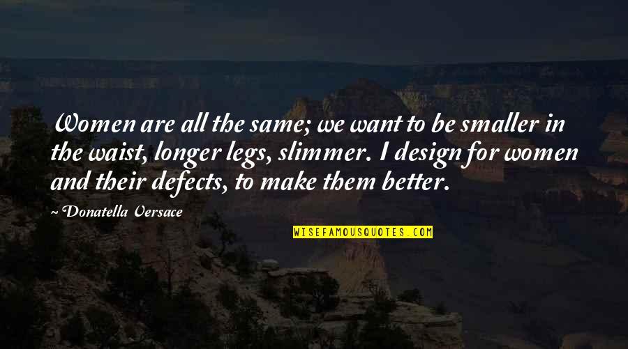 Versace's Quotes By Donatella Versace: Women are all the same; we want to