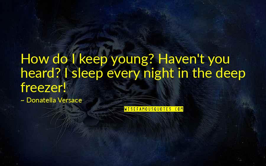 Versace's Quotes By Donatella Versace: How do I keep young? Haven't you heard?