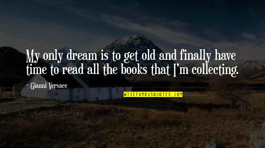 Versace's Quotes By Gianni Versace: My only dream is to get old and