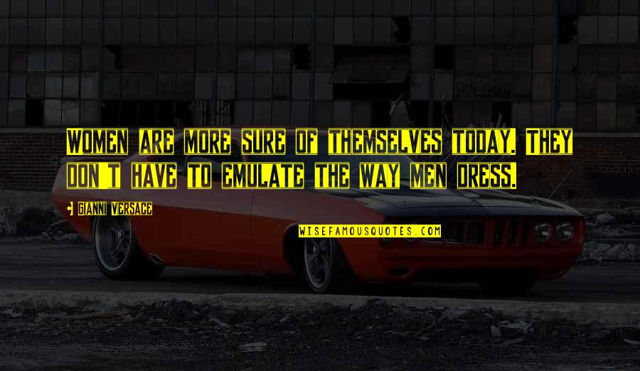 Versace's Quotes By Gianni Versace: Women are more sure of themselves today. They