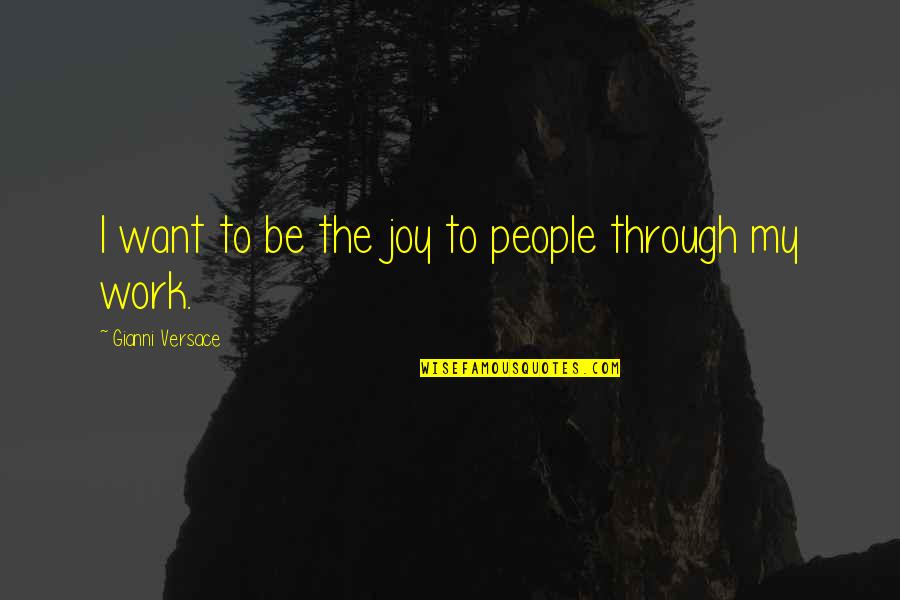 Versace's Quotes By Gianni Versace: I want to be the joy to people