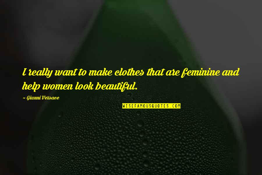 Versace's Quotes By Gianni Versace: I really want to make clothes that are