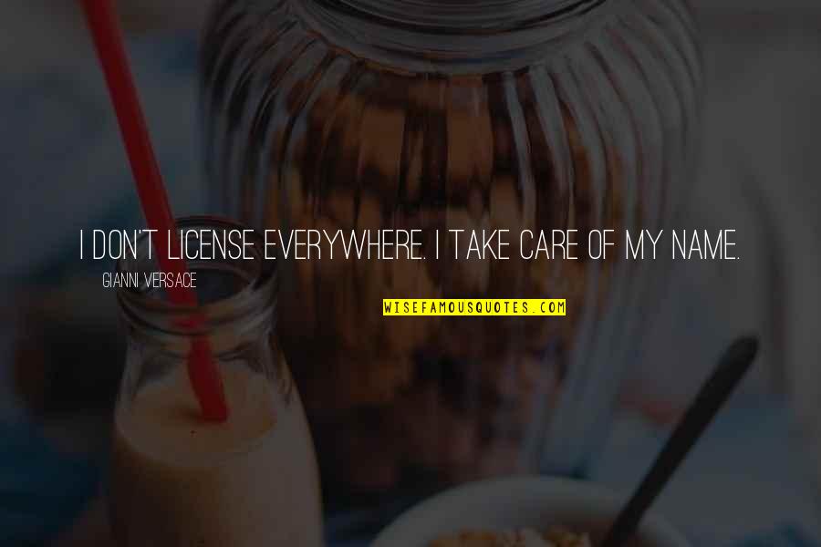 Versace's Quotes By Gianni Versace: I don't license everywhere. I take care of
