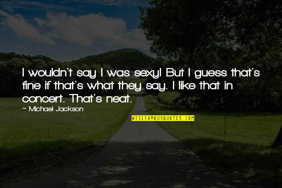 Versagen Auf Quotes By Michael Jackson: I wouldn't say I was sexy! But I Versagen Auf Quotes By Michael Jackson: I wouldn't say I was sexy! But I