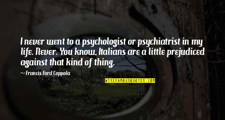 Versailles Garden Quotes By Francis Ford Coppola: I never went to a psychologist or psychiatrist Versailles Garden Quotes By Francis Ford Coppola: I never went to a psychologist or psychiatrist