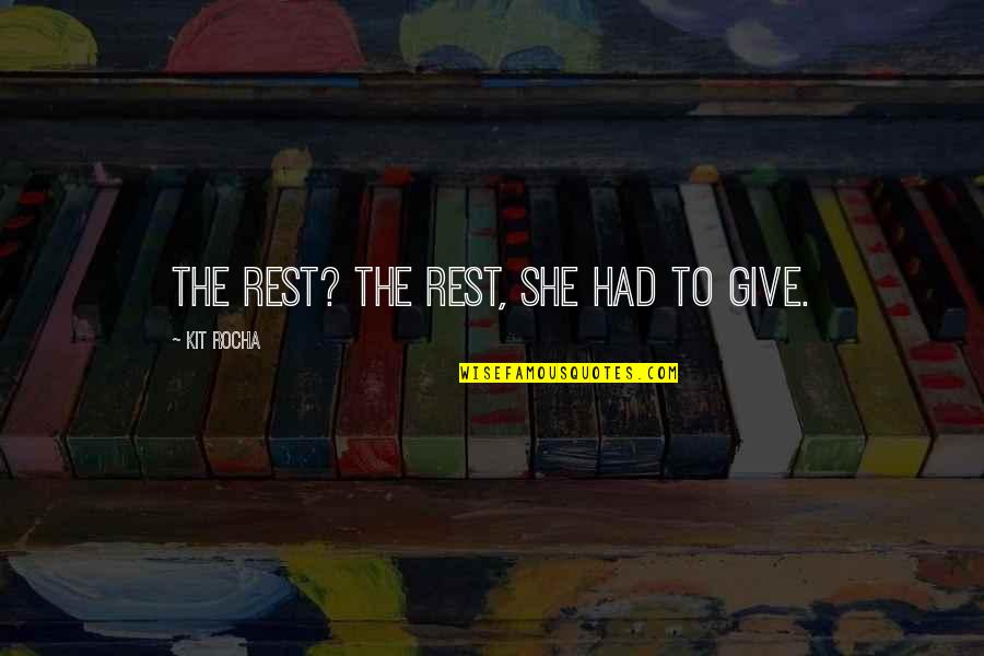 Versailles Garden Quotes By Kit Rocha: The rest? The rest, she had to give. Versailles Garden Quotes By Kit Rocha: The rest? The rest, she had to give.