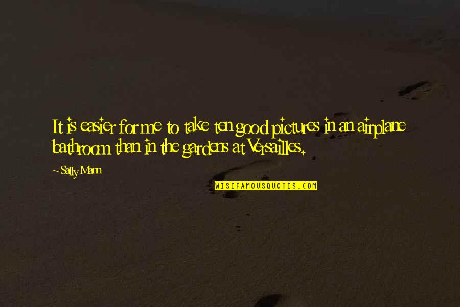 Versailles Garden Quotes By Sally Mann: It is easier for me to take ten Versailles Garden Quotes By Sally Mann: It is easier for me to take ten